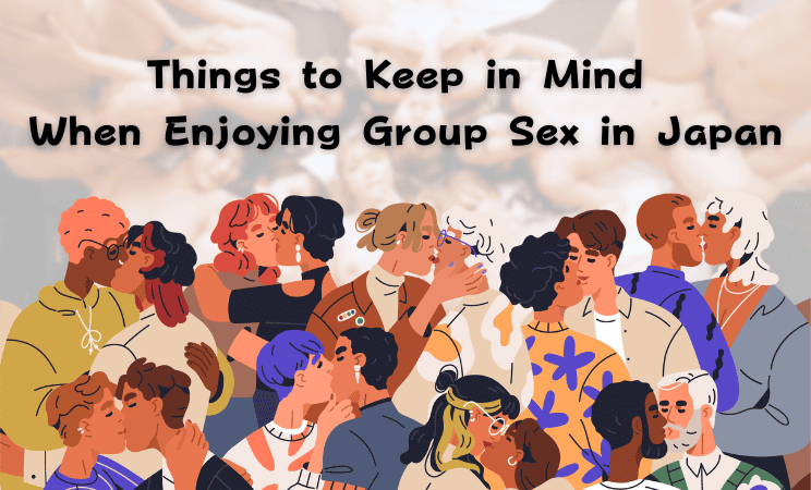 Things to Keep in Mind When Enjoying Group Sex in Japan