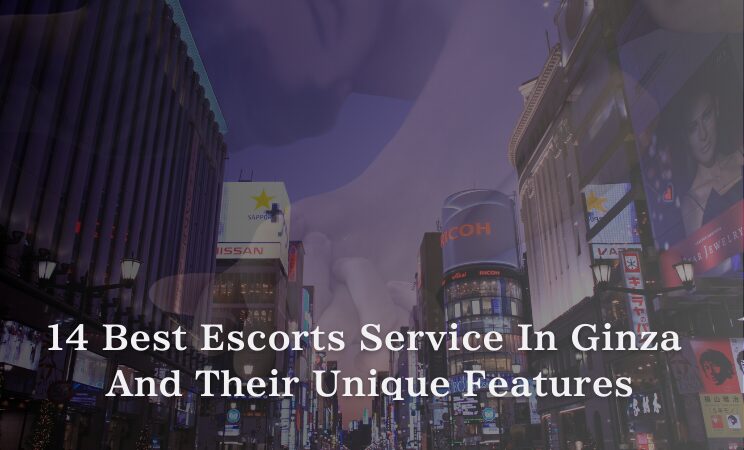 14 Best Escorts Service In Ginza And Their Unique Features